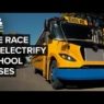 The Race To Electrify America’s School Buses