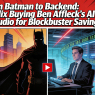 From Batman to Backend: Is Netflix Is Buying Ben Affleck’s AI Movie Studio for Blockbuster Savings? -( $NFLX $PSKY $WBD )